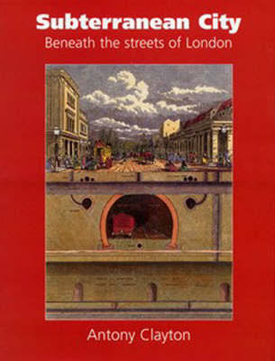 Subterranean City: Beneath the Streets of London (Shelfworn) by Clayton, Antony