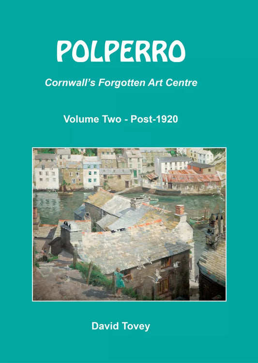 Polperro: Cornwall's Forgotten Art Centre Volume 2: Post-1920 by David Tovey